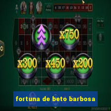 fortuna de beto barbosa